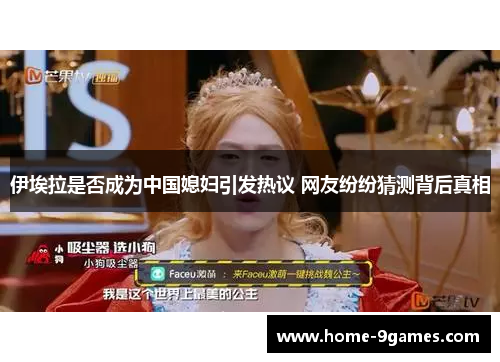 伊埃拉是否成为中国媳妇引发热议 网友纷纷猜测背后真相