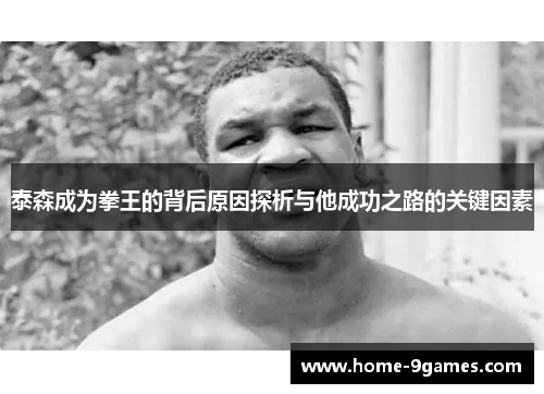 泰森成为拳王的背后原因探析与他成功之路的关键因素 泰森成为拳王的背后原因探析与他成功之路的关键因素
