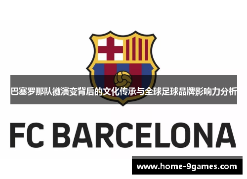 巴塞罗那队徽演变背后的文化传承与全球足球品牌影响力分析