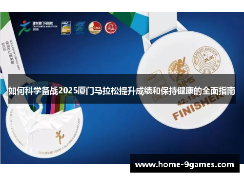 如何科学备战2025厦门马拉松提升成绩和保持健康的全面指南