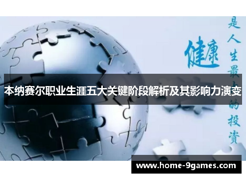 本纳赛尔职业生涯五大关键阶段解析及其影响力演变