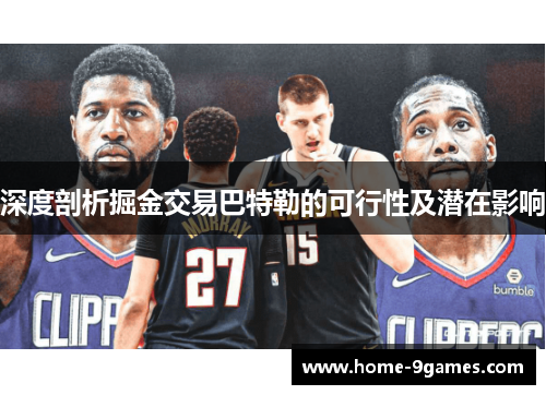 深度剖析掘金交易巴特勒的可行性及潜在影响