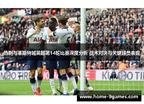 热刺与莱斯特城英超第14轮比赛深度分析 战术对决与关键球员表现