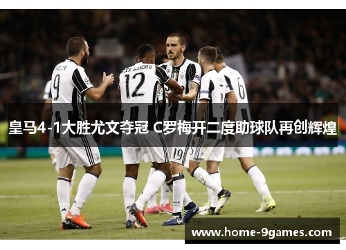 皇马4-1大胜尤文夺冠 C罗梅开二度助球队再创辉煌